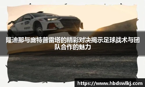 隆迪那与庞特普雷塔的精彩对决揭示足球战术与团队合作的魅力