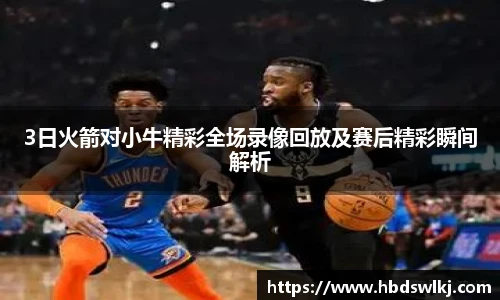 3日火箭对小牛精彩全场录像回放及赛后精彩瞬间解析